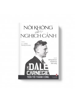 Nói Không Với Nghịch Cảnh - Cùng Dale Carnegie Tiến Tới Thành Công