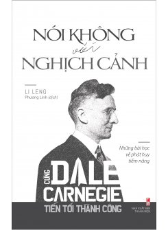 Nói Không Với Nghịch Cảnh - Cùng Dale Carnegie Tiến Tới Thành Công