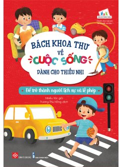 Bách Khoa Thư Về Cuộc Sống Dành Cho Thiếu Nhi - Để Trở Thành Người Lịch Sự Và Lễ Phép