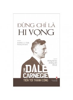 Đừng Chỉ Là Hi Vọng - Cùng Dale Carnegie Tiến Tới Thành Công