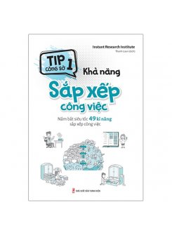 Khả năng sắp xếp công việc - Nắm bắt siêu tốc 49 kĩ năng sắp xếp công việc