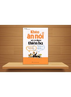 Khéo Ăn Nói Sẽ Có Được Thiên Hạ 