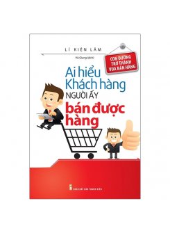 Ai Hiểu Khách Hàng Người Đó Bán Được Hàng 