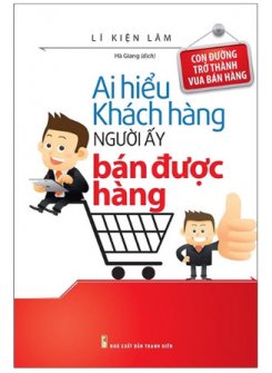 Ai Hiểu Khách Hàng Người Đó Bán Được Hàng 