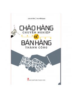 Chào Hàng Chuyên Nghiệp Để Bán Hàng Thành Công 