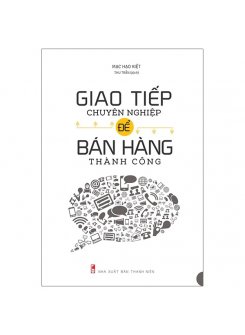 Giao Tiếp Chuyên Nghiệp Để Bán Hàng Thành Công 