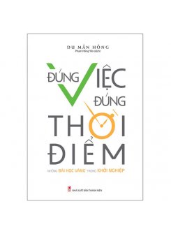 Đúng Việc, Đúng Thời Điểm - Những Bài Học Vàng Trong Khởi Nghiệp