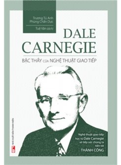 Dale Carnegie - Bậc Thầy Của Nghệ Thuật Giao Tiếp (Tái bản)