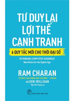 Tư Duy Lại Lợi Thế Cạnh Tranh - 6 Quy Tắc Mới Cho Thời Đại Số - Rethinking Competitive Advantage: New Rules For The Digital Age