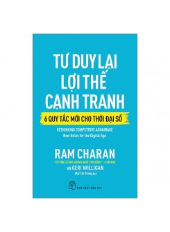 Tư Duy Lại Lợi Thế Cạnh Tranh - 6 Quy Tắc Mới Cho Thời Đại Số - Rethinking Competitive Advantage: New Rules For The Digital Age