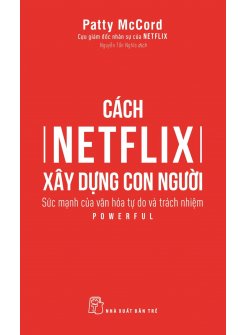 Cách Netflix Xây Dựng Con Người: Sức Mạnh Của Văn Hóa Tự Do Và Trách Nhiệm