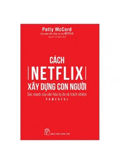 Cách Netflix Xây Dựng Con Người: Sức Mạnh Của Văn Hóa Tự Do Và Trách Nhiệm