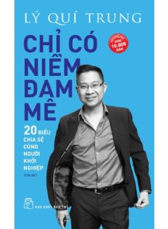 Chỉ Có Niềm Đam Mê - 20 Điều Chia Sẻ Cùng Người Khởi Nghiệp