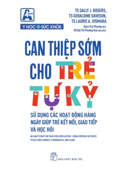 Can Thiệp Sớm Cho Trẻ Tự Kỷ - Sử Dụng Các Hoạt Động Hằng Ngày Giúp Trẻ Kết Nối, Giao Tiếp Và Học Hỏi