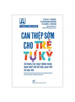 Can Thiệp Sớm Cho Trẻ Tự Kỷ - Sử Dụng Các Hoạt Động Hằng Ngày Giúp Trẻ Kết Nối, Giao Tiếp Và Học Hỏi