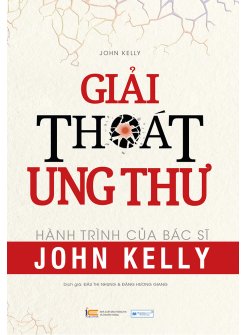 Giải Thoát Ung Thư - Hành Trình Của Bác Sĩ John Kelly