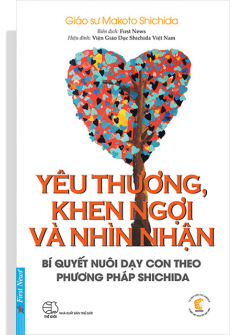 Yêu Thương, Khen Ngợi Và Nhìn Nhận - Bí Quyết Nuôi Dạy Con Theo Phương Pháp Shichida