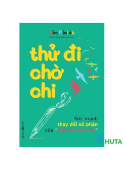 Thử Đi Chờ Chi – Sức Mạnh Thay Đổi Số Phận Của “Một Lần Làm Thử”