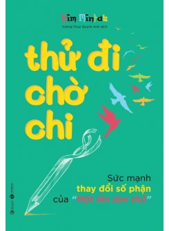 Thử Đi Chờ Chi – Sức Mạnh Thay Đổi Số Phận Của “Một Lần Làm Thử”