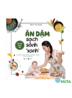 Ăn Dặm Sạch Sành “Xanh” – Kết Hợp Tinh Hoa Các Phương Pháp Truyền Thống Và Hiện Đại