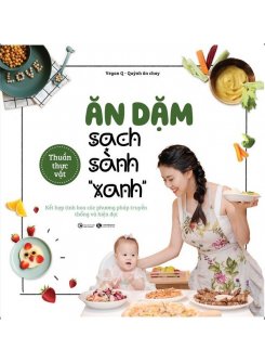 Ăn Dặm Sạch Sành “Xanh” – Kết Hợp Tinh Hoa Các Phương Pháp Truyền Thống Và Hiện Đại