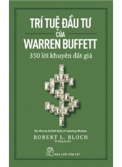 Trí Tuệ Đầu Tư Của Warren Buffett - 350 Lời Khuyên Đắt Giá