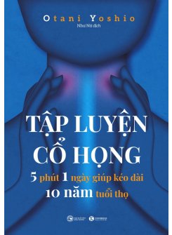 Tập Luyện Cổ Họng – 5 phút 1 Ngày Giúp Kéo Dài 10 Năm Tuổi Thọ