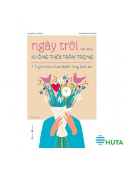 Ngày Trôi Nhưng Không Thôi Trân Trọng – 7 Nghi Thức Thực Hành Lòng Biết Ơn