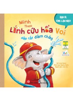 Bạn ơi, Cùng Làm Nào! - Mình Theo Lính Cứu Hỏa Voi Dập Tắt Đám Cháy