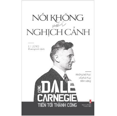 Sách - Cùng Carnegie Tiến Tới Thành Công - Nói Không Với Nghịch Cảnh (Những Bài Học Về Phát Huy Tiềm Năng)