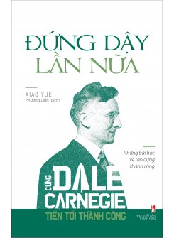 Cùng Dale Carnegie tiến tới thành công - Đứng dậy lần nữa (những bài học về tạo dựng thành công) TB B75