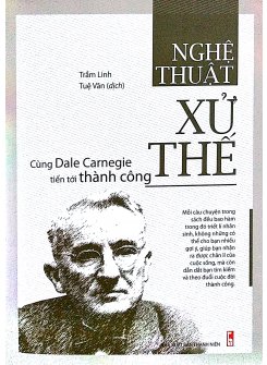 Sách - Nghệ Thuật Xử Thế - Cùng Dale Carnegie Tiến Tới Thành Công