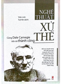 Sách - Nghệ Thuật Xử Thế - Cùng Dale Carnegie Tiến Tới Thành Công 