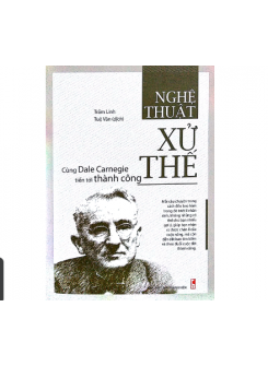 Sách - Nghệ Thuật Xử Thế - Cùng Dale Carnegie Tiến Tới Thành Công 