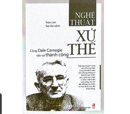 Sách - Nghệ Thuật Xử Thế - Cùng Dale Carnegie Tiến Tới Thành Công