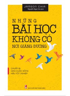 Những Bài Học Không Có Nơi Giảng Đường (Chuẩn Bị Cho Cuộc Sống Hậu Tốt Nghiệp) (TB)